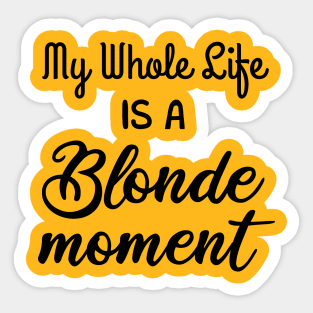 My Whole Life Is A Blonde Moment Sticker